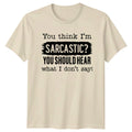 Funny Sarcastic T-Shirt - You Think I'm Sarcastic? You Should Hear