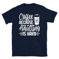 Coffee Because Adulting Is Hard Caffeine Barista Short-Sleeve Unisex T-Shirt
