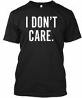 I Dont Care Funny Sarcastic - Dont T-Shirt