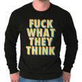 F**k What They Think Funny Sarcastic Rebel Long Sleeve Tshirt Tee for Adults