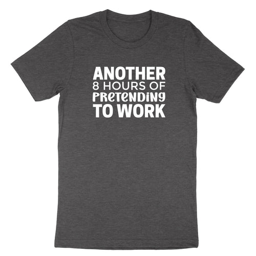 Another 8 Hours Of Pretending To Work T-Shirt Funny Office Shirt Coworker Humor
