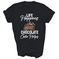 Life Happens Chocolate Cake Helps Chocolate Unisex Shirt Gift