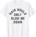 Hair Would Only Slow Me Down Bald Humor T-Shirt