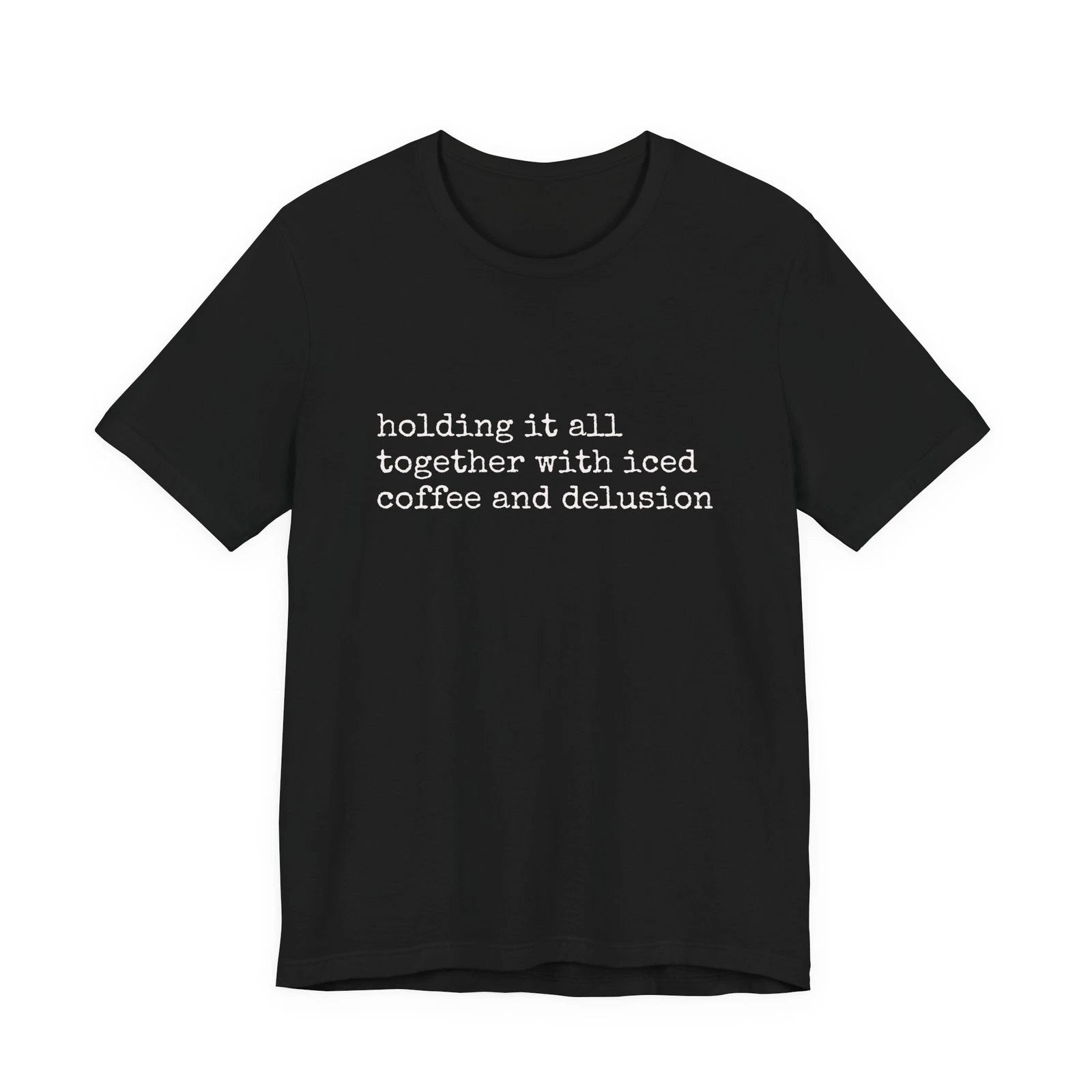 holding it all together with iced coffee and delusion Tee