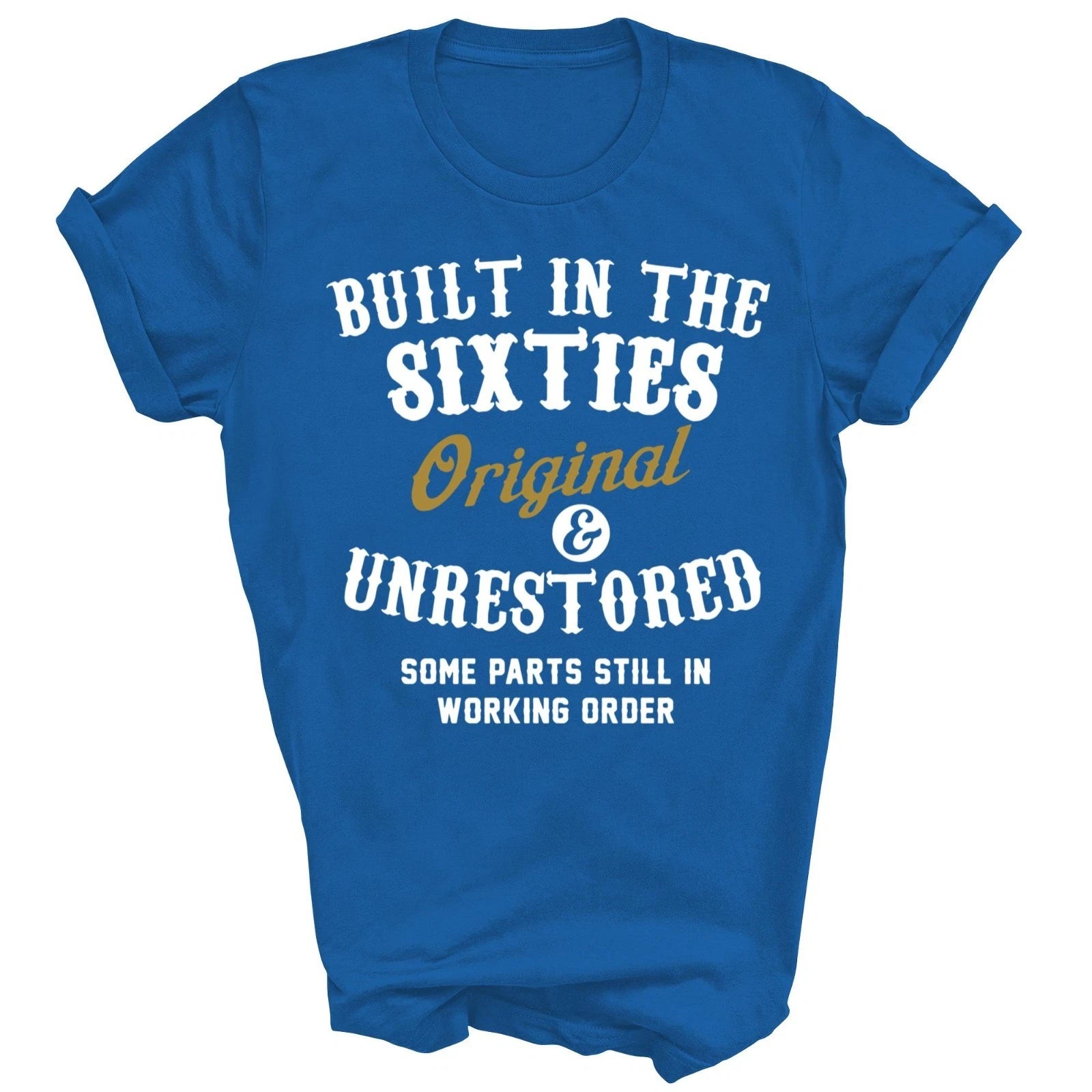 Built In The Sixties Original And Unrestored Unisex Shirt Gift