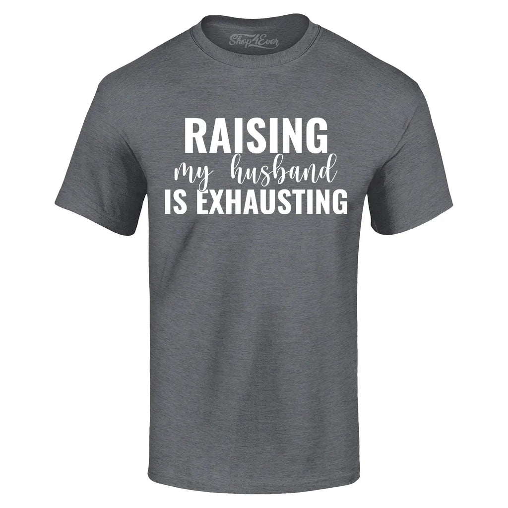 Raising My Husband is Exhausting T-shirt Funny Mom Life Humor Shirt