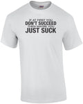If At First You Don't Succeed Then Maybe You Just Suck T-shirt