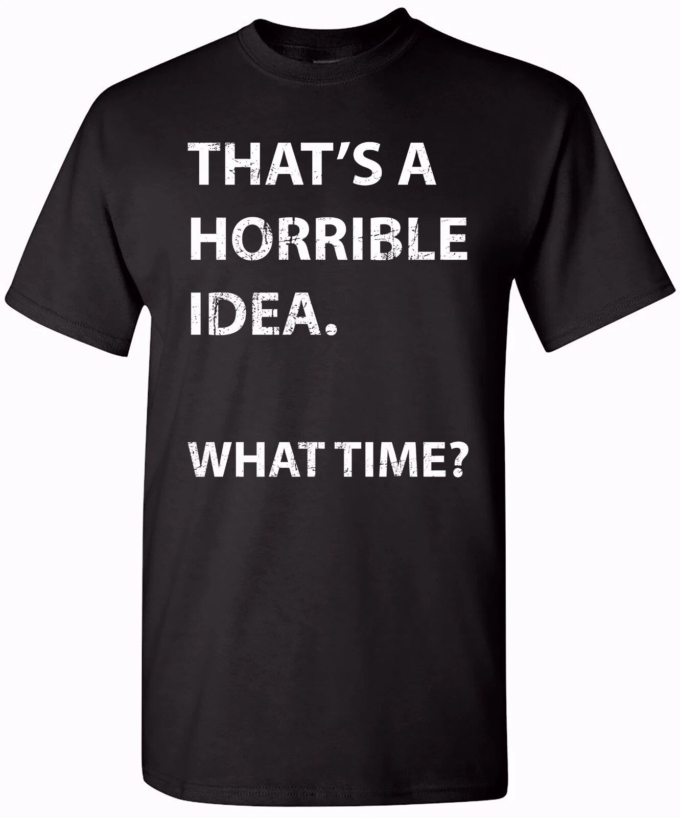 That's a Horrible Idea Unisex Humor T-Shirt for Men and Women - Comfy Fit