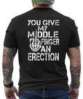 You Give My Middle Finger A Erection Funny Graphic Design  T- Shirt