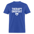 Therapy Dropout (Sarcastic Humor) T-Shirt