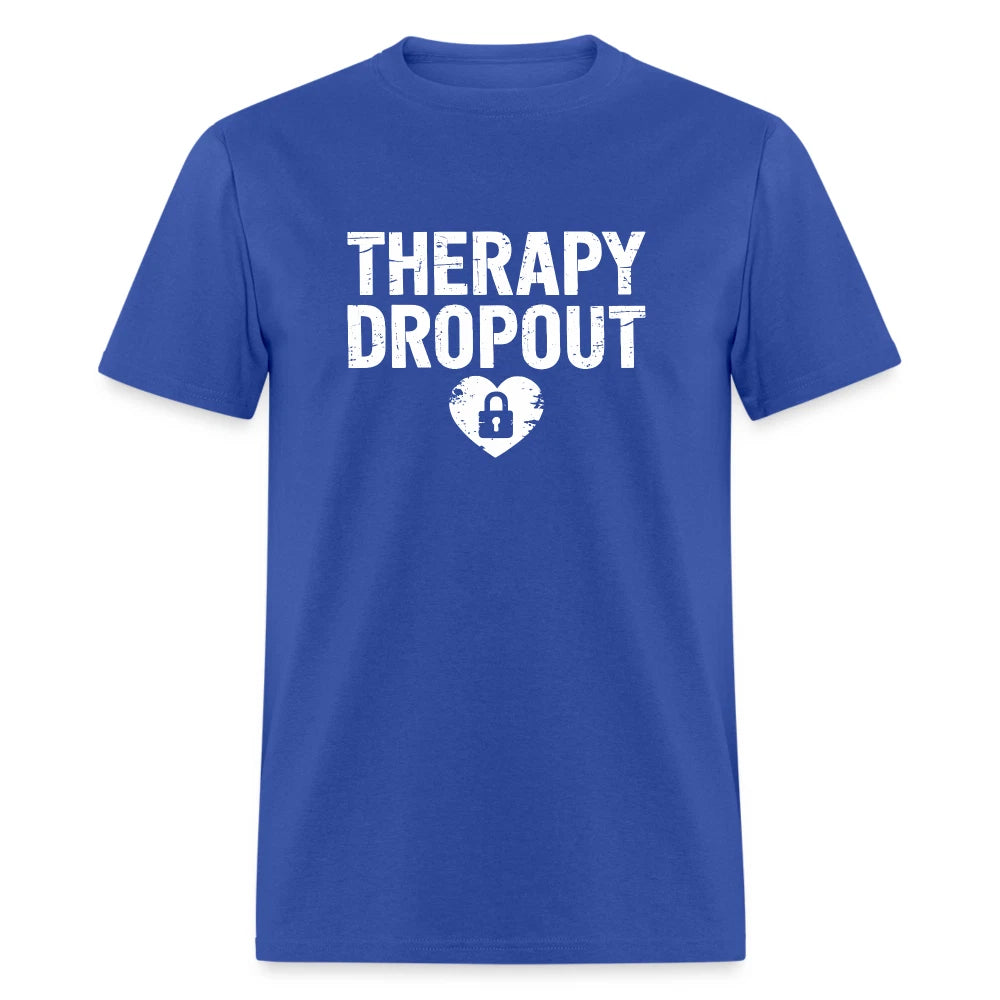 Therapy Dropout (Sarcastic Humor) T-Shirt
