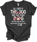 All I Need Is This Dog and That Other Dog T-Shirt