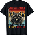 Undiagnosed But Something Ain't Right Funny Raccoon Meme T-Shirt