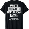 White Straight Republican Male Sarcastic Quote ( On Back ) T-Shirt