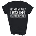 Its Not My Fault I Was Left Unsupervised Unisex Shirt Gift