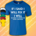 IF I SAID I WILL FIX IT FUNNY T SHIRT MENS JOKE SARCASTIC SLOGAN GIFT IDEA DAD
