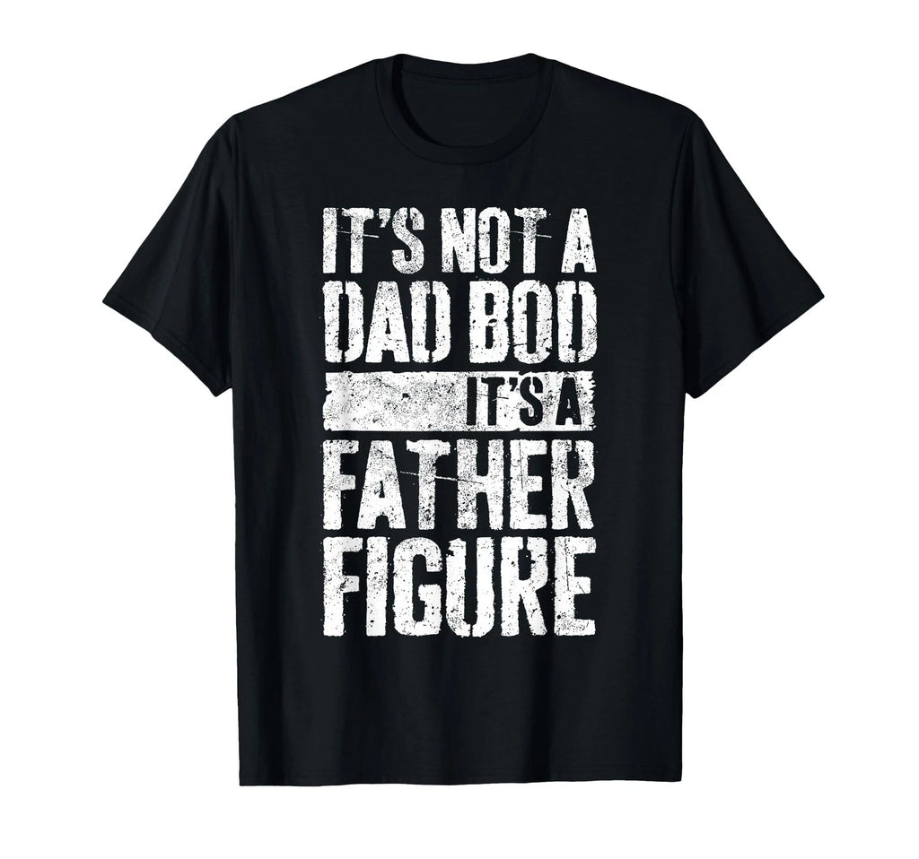 It's Not A Dad BOD It's A Father Figure Shirt Fathers Day T-Shirt