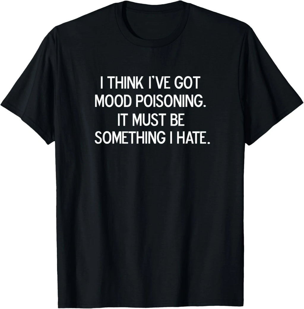 Funny_ I Think I've Got Mood Poisoning_ Joke Sarcastic  Gift Unisex T-Shirt