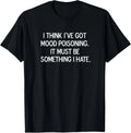 Funny_ I Think I've Got Mood Poisoning_ Joke Sarcastic  Gift Unisex T-Shirt