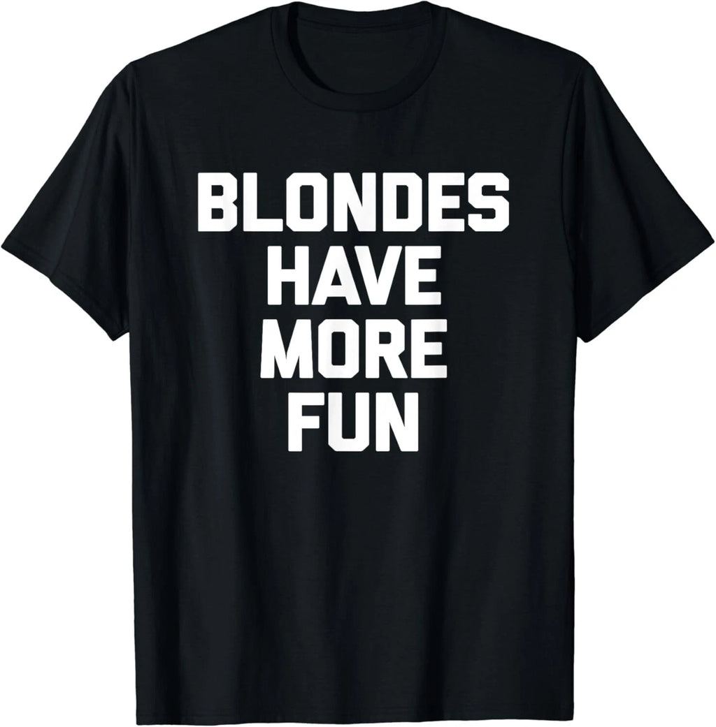 Blondes Have More Fun T-Shirt funny saying sarcastic Blonde Gift Unisex T-Shirt