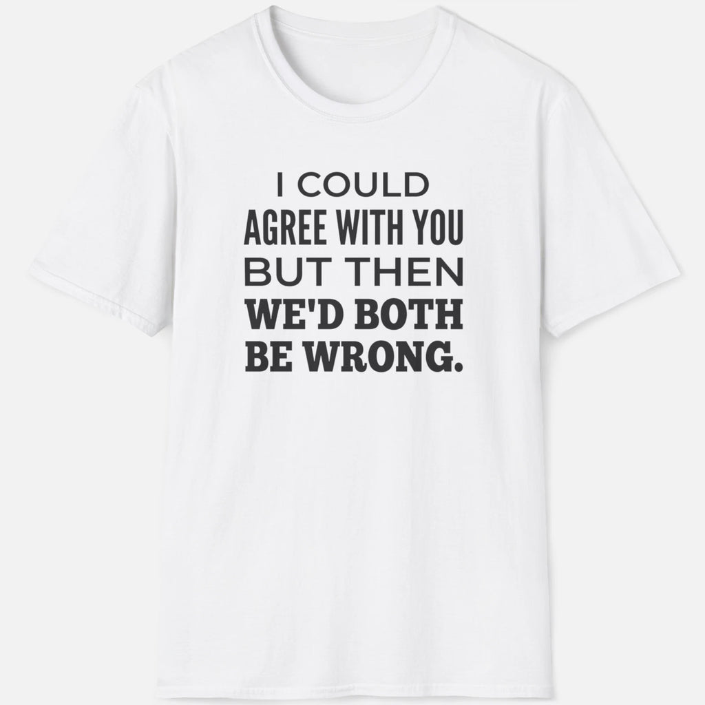 We'd Both Be Wrong Shirt – Funny Sarcastic Graphic Tee