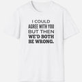 We'd Both Be Wrong Shirt – Funny Sarcastic Graphic Tee
