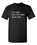 I'm Old but I'm Like Cool Old Sarcastic Humor Graphic Novelty Funny T Shirt