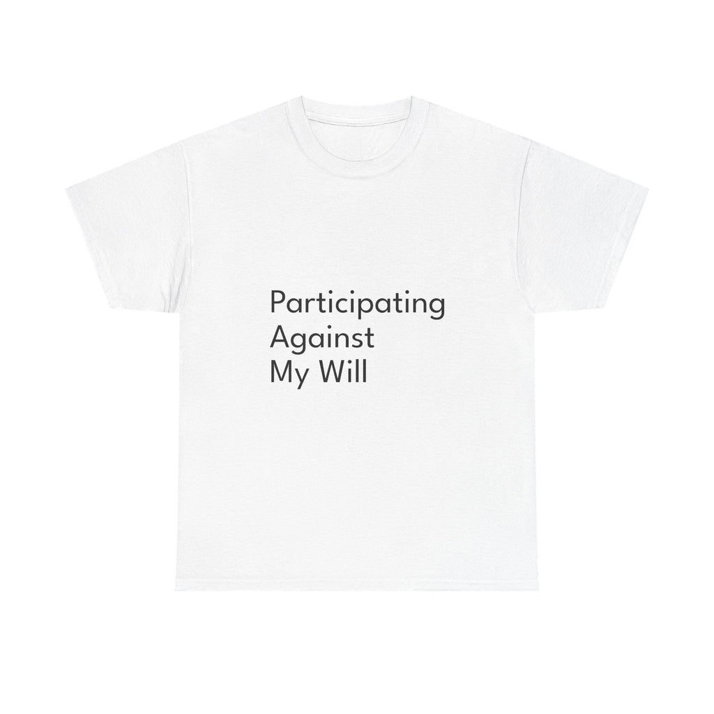 Participating Against My Will Shirt Funny Casual Graphic Tee Joke Gift