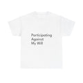 Participating Against My Will Shirt Funny Casual Graphic Tee Joke Gift