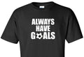 ALWAYS HAVE GOALS T-Shirt Soccer Ball Football Futbol Player Funny Soccer Shirt