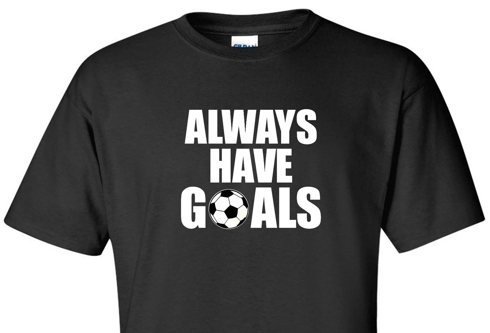 ALWAYS HAVE GOALS T-Shirt Soccer Ball Football Futbol Player Funny Soccer Shirt