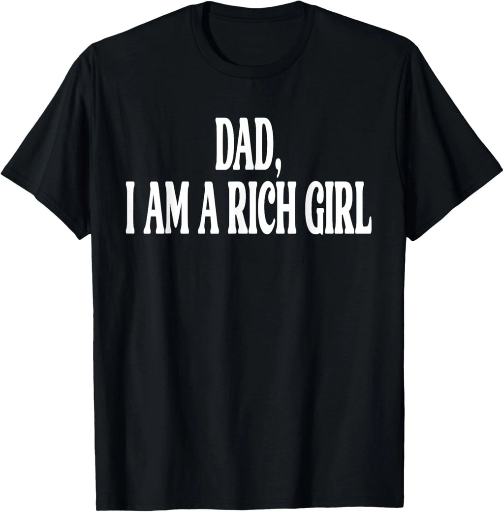 Dad I Am a Rich Girl Funny Family Joke for Men Women  Unisex T-Shirt