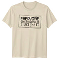 Everyone Was Thinking It I Just Said It Funny Quote Slogan T-Shirt