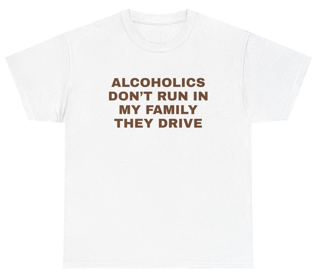 Alcoholics Don't Run In My Family They Drive TShirt Alcohol Sayings Beer DUI Tee
