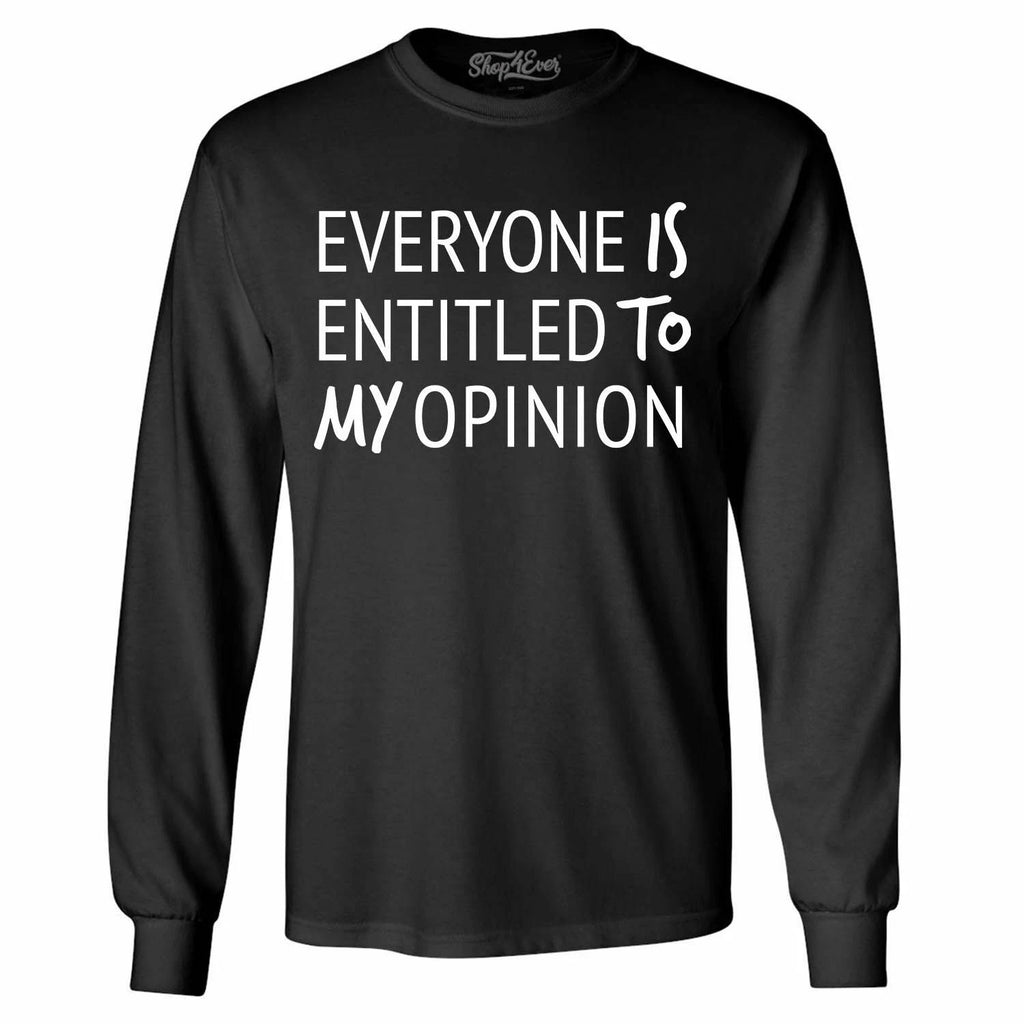 Everyone Is Entitled To My Opinion Long Sleeve Funny Sarcastic Shirts