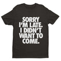 Sorry I'm Late I Didn't Want To Come T-Shirt – Funny Introvert Statement Tee