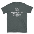 Life Begins After Coffee Caffeine Barista Espresso Short-Sleeve Unisex T-Shirt