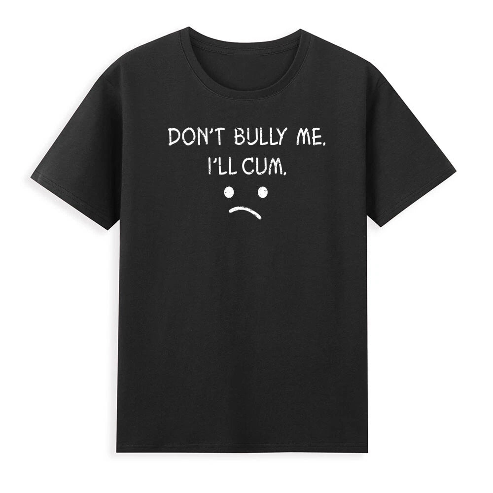 Don't Bully Me. I'll Cum - Funny Sarcastic Saying Gift Novelty Men's T-Shirt Tee