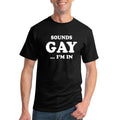 Sounds Gay Im In Funny LGBT Pride Humor Tshirt Graphic Ally Novelty T