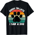 Sorry I'm Late I Saw A Dog Funny Dog Sarcastic Sayings Gift Unisex T-Shirt