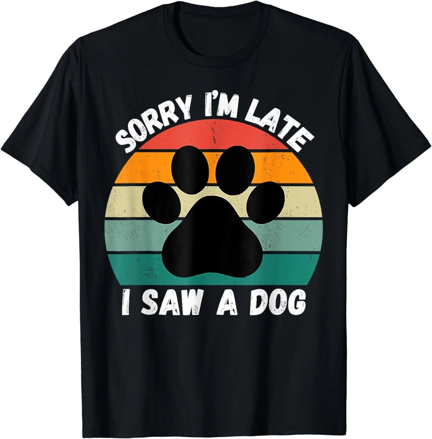 Sorry I'm Late I Saw A Dog Funny Dog Sarcastic Sayings Gift Unisex T-Shirt