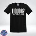 Liquor? Ya If She’ll Let Me Party Tee T-Shirt