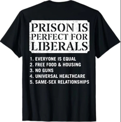 (ON Back) Prison is Perfect for Liberals Anti Liberal Quote T-Shirt