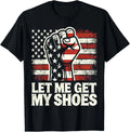 Let Me Get My Shoes Shirt Funny Saying Quote Gift Unisex T-Shirt