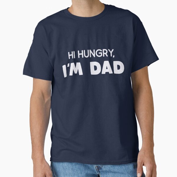 Hi Hungry, I'm Dad Classic T-Shirt