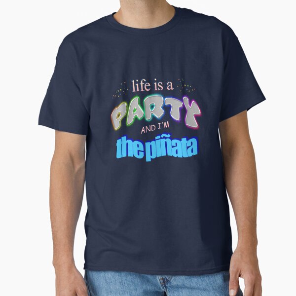 Life is a party and i'm the piñata - Funny Birthday Word Art Classic T-Shirt
