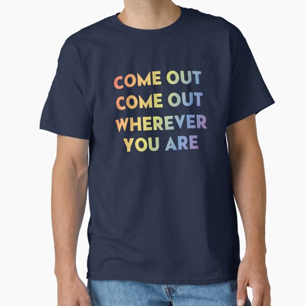 Come Out Come Out Classic T-Shirt