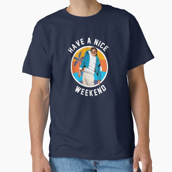 Have a nice weekend - Weekend at Bernie's Classic T-Shirt