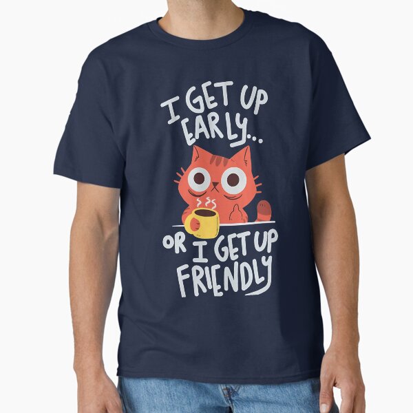 I Wake Up Early… Or I Wake Up Friendly – Sassy Cat Vibes Classic T-Shirt