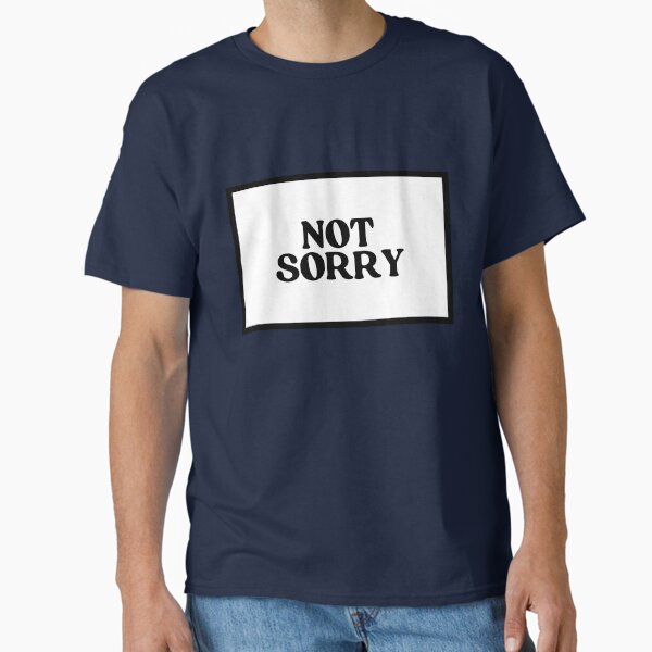Not Sorry  Classic T-Shirt